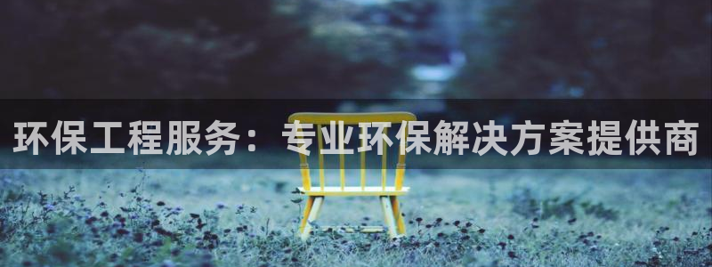 谁知道彩名堂网站是多少：环保工程服务：专业环保解决方案提供商